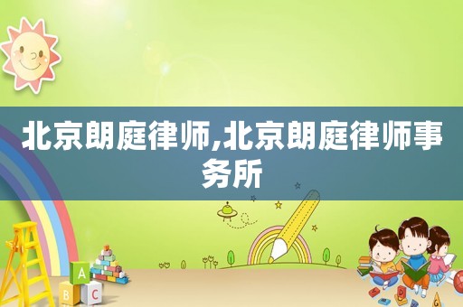 北京朗庭律師,北京朗庭律師事務(wù)所