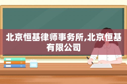 北京恒基律師事務所,北京恒基有限公司