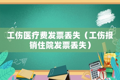 工傷醫(yī)療費發(fā)票丟失（工傷報銷住院發(fā)票丟失）