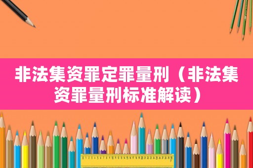 非法集資罪定罪量刑（非法集資罪量刑標(biāo)準(zhǔn)解讀）