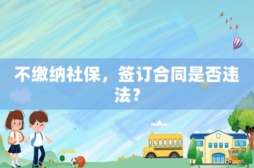 不繳納社保，簽訂合同是否違法？