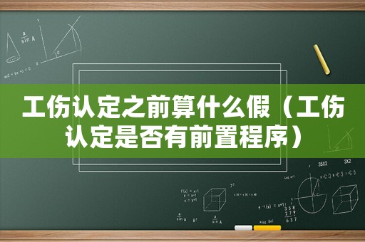 工傷認(rèn)定之前算什么假（工傷認(rèn)定是否有前置程序）