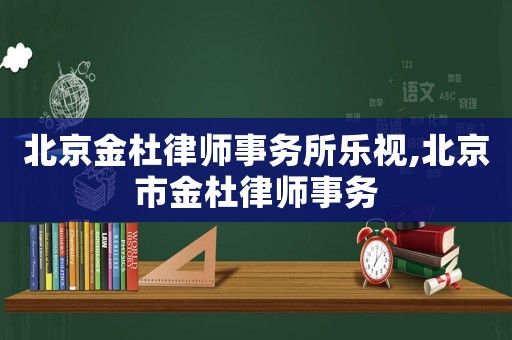 北京金杜律師事務所樂視,北京市金杜律師事務