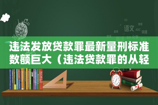 違法發(fā)放貸款罪最新量刑標準數(shù)額巨大（違法貸款罪的從輕量刑）