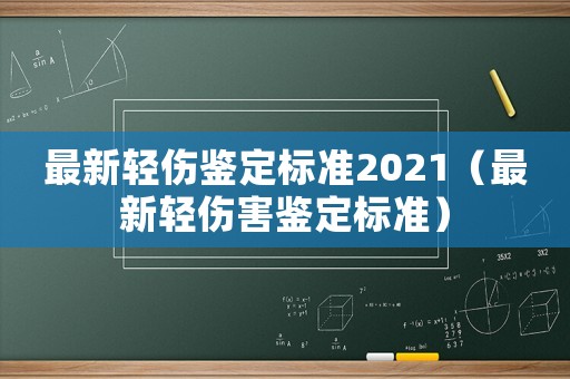 最新輕傷鑒定標(biāo)準(zhǔn)2021（最新輕傷害鑒定標(biāo)準(zhǔn)）