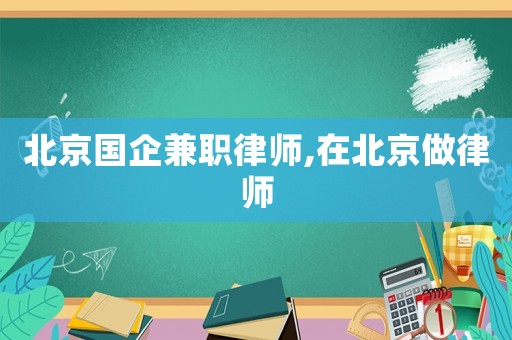 北京國(guó)企兼職律師,在北京做律師