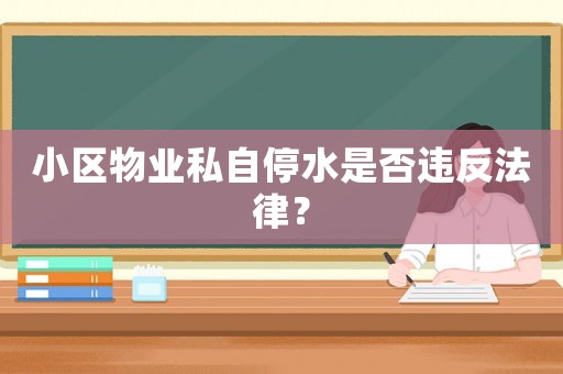 小區(qū)物業(yè)私自停水是否違反法律？