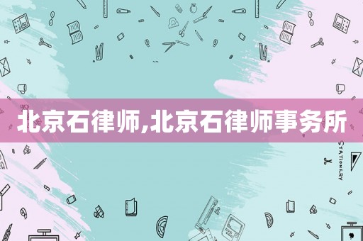 北京石律師,北京石律師事務(wù)所