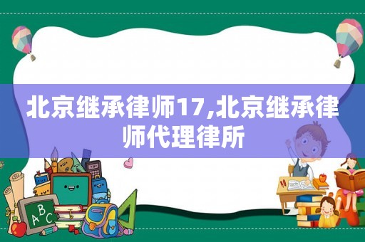 北京繼承律師17,北京繼承律師代理律所