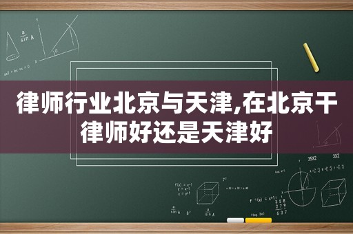 律師行業(yè)北京與天津,在北京干律師好還是天津好