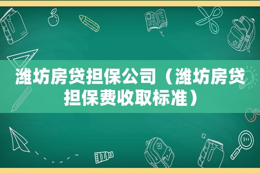 濰坊房貸擔(dān)保公司（濰坊房貸擔(dān)保費(fèi)收取標(biāo)準(zhǔn)）