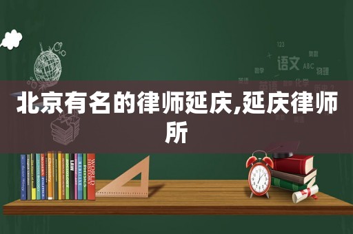 北京有名的律師延慶,延慶律師所