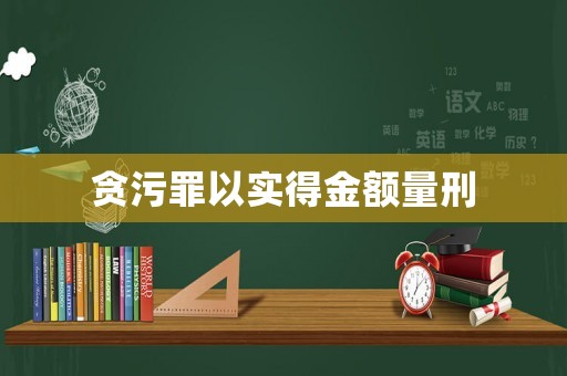 貪污罪以實得金額量刑