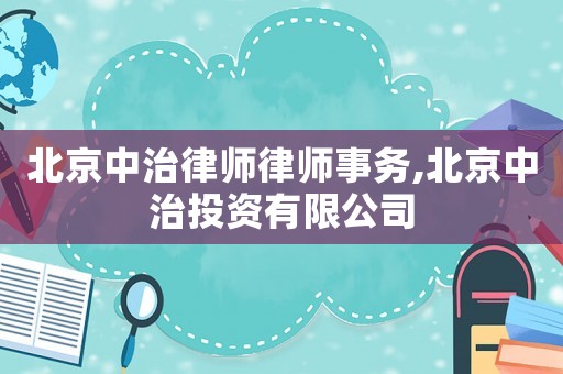 北京中治律師律師事務(wù),北京中治投資有限公司