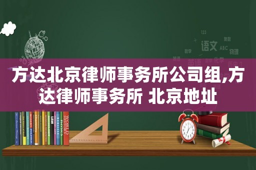 方達(dá)北京律師事務(wù)所公司組,方達(dá)律師事務(wù)所 北京地址
