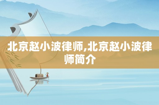 北京趙小波律師,北京趙小波律師簡介