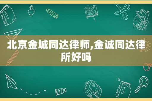 北京金城同達律師,金誠同達律所好嗎
