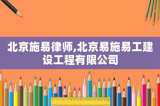 北京施易律師,北京易施易工建設(shè)工程有限公司