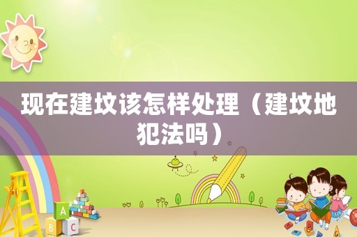 現(xiàn)在建墳該怎樣處理（建墳地犯法嗎）