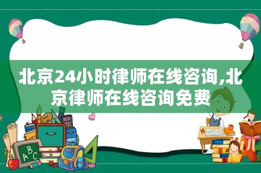 北京24小時(shí)律師在線咨詢,北京律師在線咨詢免費(fèi)