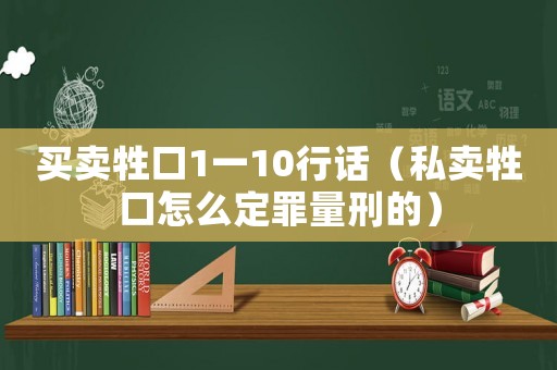 買(mǎi)賣(mài)牲口1一10行話（私賣(mài)牲口怎么定罪量刑的）