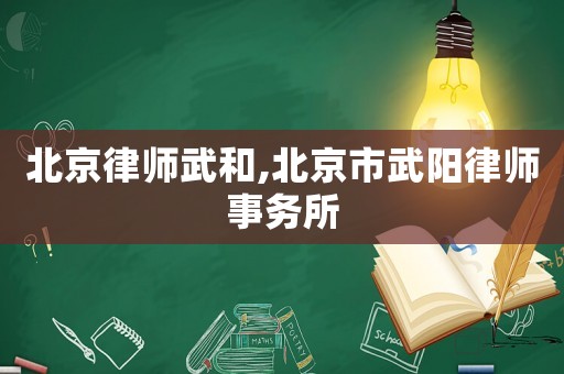 北京律師武和,北京市武陽律師事務(wù)所
