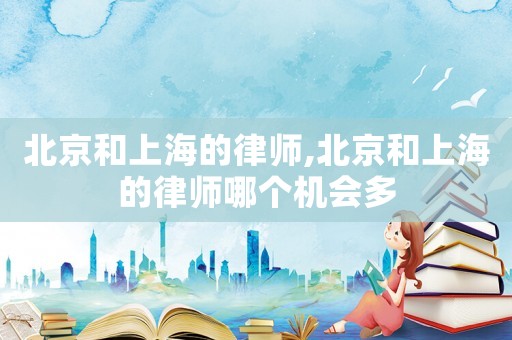北京和上海的律師,北京和上海的律師哪個(gè)機(jī)會(huì)多