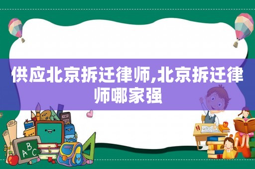供應(yīng)北京拆遷律師,北京拆遷律師哪家強(qiáng)