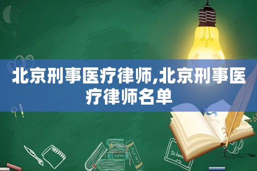 北京刑事醫(yī)療律師,北京刑事醫(yī)療律師名單