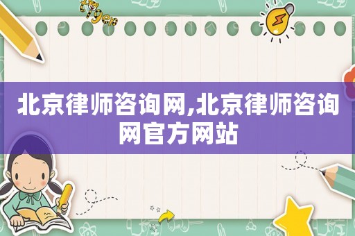 北京律師咨詢網(wǎng),北京律師咨詢網(wǎng)官方網(wǎng)站