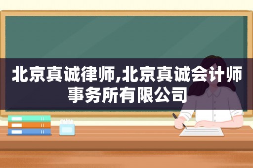 北京真誠律師,北京真誠會計師事務(wù)所有限公司