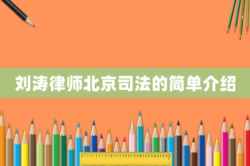 劉濤律師北京司法的簡(jiǎn)單介紹