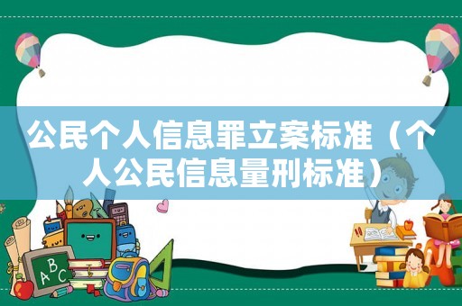 公民個(gè)人信息罪立案標(biāo)準(zhǔn)（個(gè)人公民信息量刑標(biāo)準(zhǔn)）