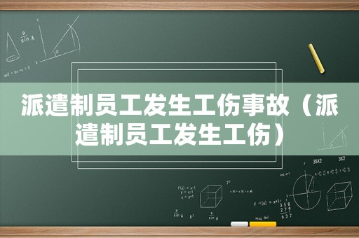派遣制員工發(fā)生工傷事故（派遣制員工發(fā)生工傷）