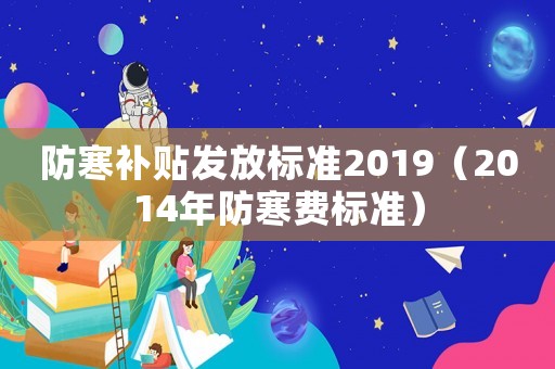防寒補(bǔ)貼發(fā)放標(biāo)準(zhǔn)2019（2014年防寒費(fèi)標(biāo)準(zhǔn)）