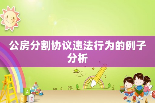 公房分割協(xié)議違法行為的例子分析