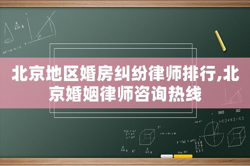 北京地區(qū)婚房糾紛律師排行,北京婚姻律師咨詢熱線