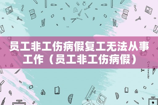 員工非工傷病假復(fù)工無法從事工作（員工非工傷病假）