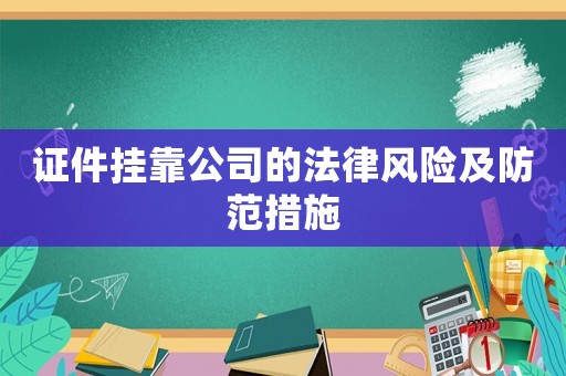 證件掛靠公司的法律風(fēng)險(xiǎn)及防范措施