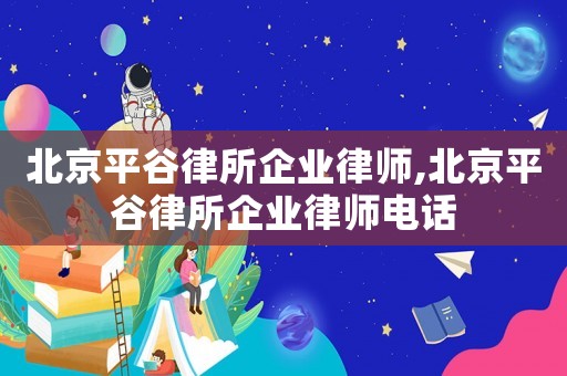 北京平谷律所企業(yè)律師,北京平谷律所企業(yè)律師電話