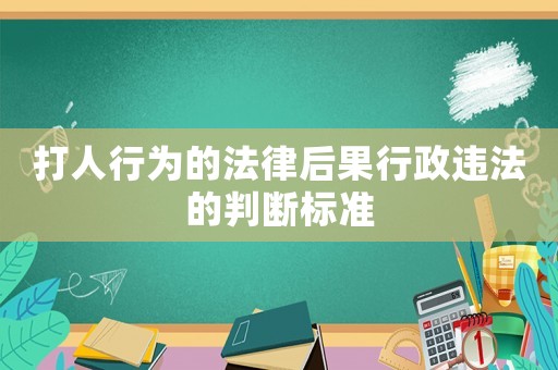打人行為的法律后果行政違法的判斷標(biāo)準(zhǔn)