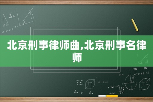 北京刑事律師曲,北京刑事名律師