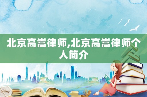 北京高嵩律師,北京高嵩律師個(gè)人簡(jiǎn)介