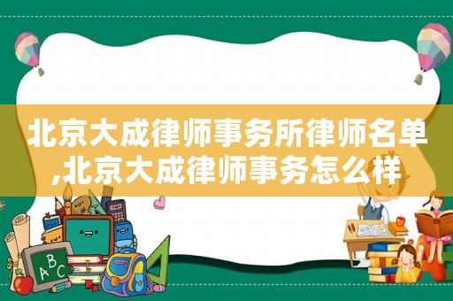北京大成律師事務(wù)所律師名單,北京大成律師事務(wù)怎么樣
