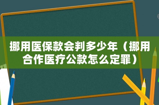 挪用醫(yī)保款會(huì)判多少年（挪用合作醫(yī)療公款怎么定罪）