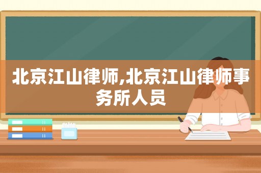 北京江山律師,北京江山律師事務(wù)所人員