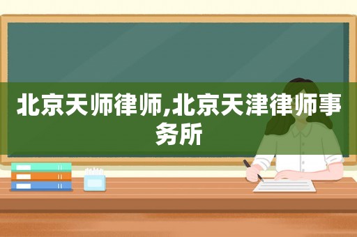 北京天師律師,北京天津律師事務所