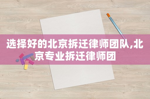 選擇好的北京拆遷律師團隊,北京專業(yè)拆遷律師團