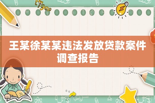王某徐某某違法發(fā)放貸款案件調(diào)查報告