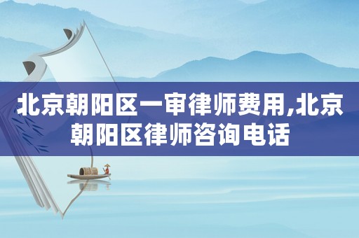 北京朝陽區(qū)一審律師費用,北京朝陽區(qū)律師咨詢電話